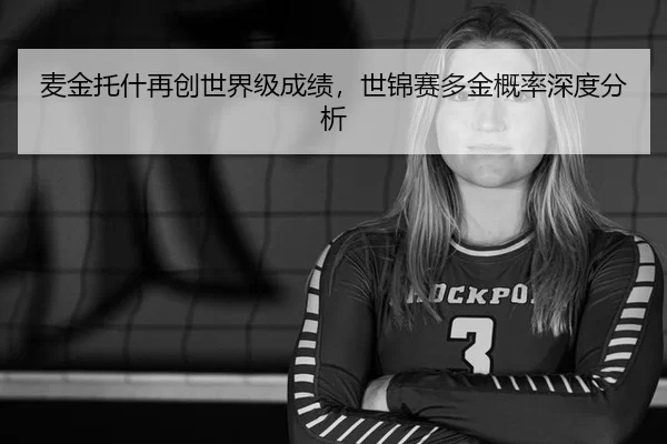 麦金托什再创世界级成绩，世锦赛多金概率深度分析